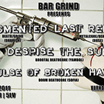 Segmented + Despise The Sun + Last Remains + Pulse Of Broken Hatre Live @ Bar Grind